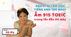 BẬN RỘN ĐI LÀM VẪN ẴM NGAY 915 TOEIC NGAY LẦN ĐẦU THI MÁY